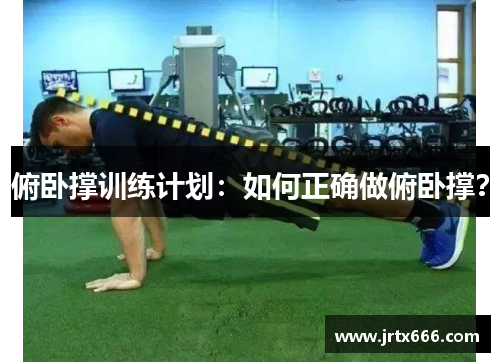 俯卧撑训练计划:如何正确做俯卧撑? 俯卧撑训练计划:如何正确做俯卧撑?