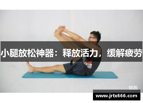 小腿放松神器:释放活力,缓解疲劳 小腿放松神器:释放活力,缓解疲劳