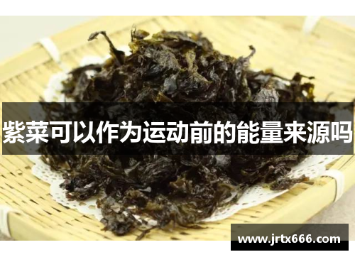 紫菜可以作为运动前的能量来源吗 紫菜可以作为运动前的能量来源吗