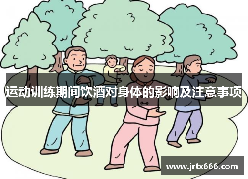 运动训练期间饮酒对身体的影响及注意事项 运动训练期间饮酒对身体的影响及注意事项