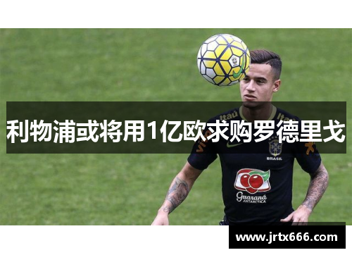 利物浦或将用1亿欧求购罗德里戈