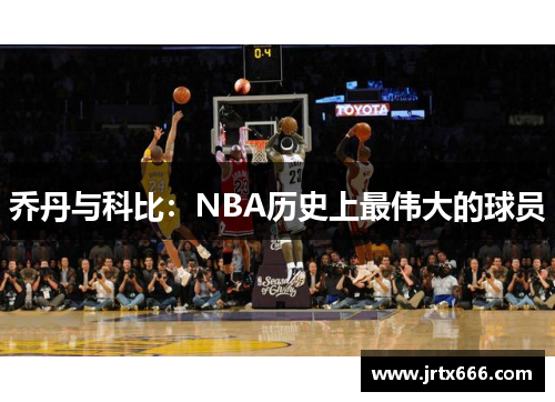 乔丹与科比：NBA历史上最伟大的球员